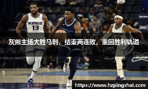 灰熊主场大胜马刺，结束两连败，重回胜利轨道
