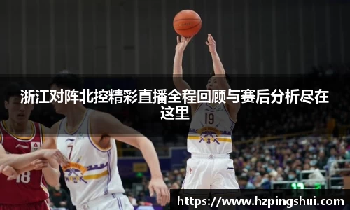 浙江对阵北控精彩直播全程回顾与赛后分析尽在这里
