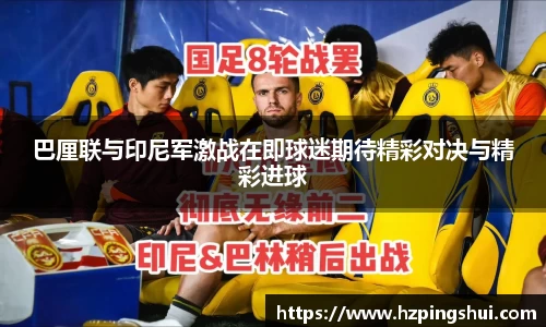 巴厘联与印尼军激战在即球迷期待精彩对决与精彩进球