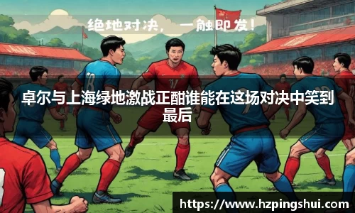 卓尔与上海绿地激战正酣谁能在这场对决中笑到最后