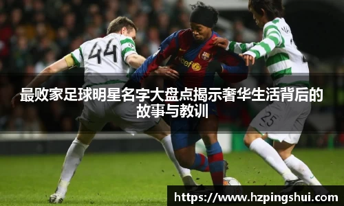 最败家足球明星名字大盘点揭示奢华生活背后的故事与教训