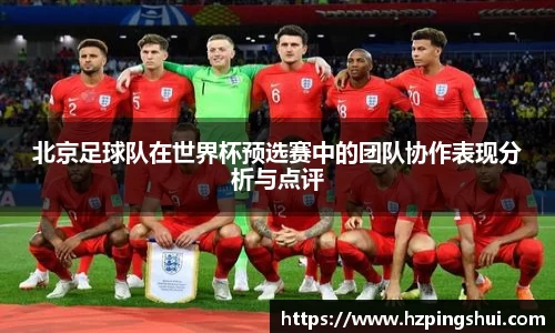 北京足球队在世界杯预选赛中的团队协作表现分析与点评
