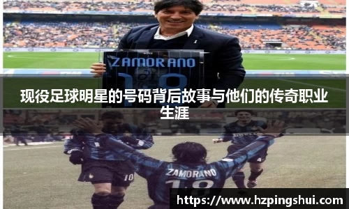 现役足球明星的号码背后故事与他们的传奇职业生涯