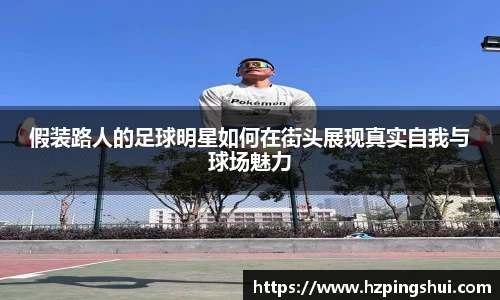 假装路人的足球明星如何在街头展现真实自我与球场魅力